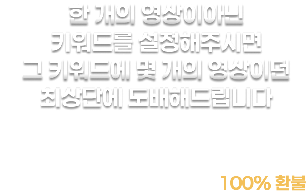 한 개의 영상이아닌 키워드를 설정해주시면 그 키워드에 몇 개의 영상이던 최상단에 도배해드립니다 지금 시작하는 유튜브 상위노출, 6개월 뒤 경쟁자가 부러워하게 될 겁니다
                    테스트 후 결제 가능 / 미노출 시 100% 환불